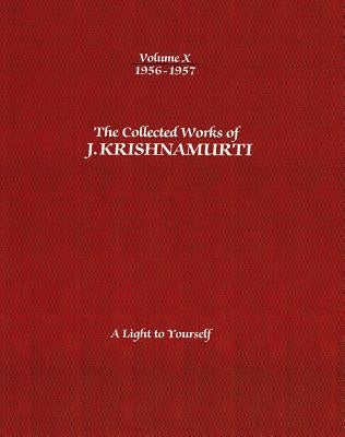 The Collected Works of J.Krishnamurti - Volume X 1956-1957: A Light to Yourself by Krishnamurti, Jiddu