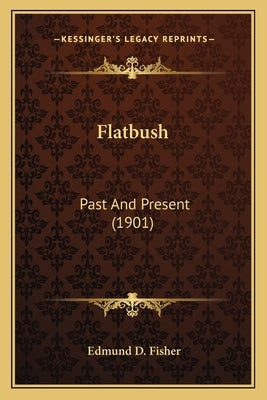 Flatbush: Past And Present (1901) by Fisher, Edmund D.