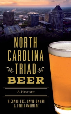 North Carolina Triad Beer: A History by Cox, Richard