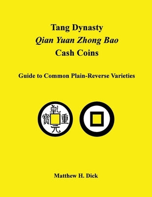 Tang Dynasty Qian Yuan Zhong Bao Cash Coins: Guide to Common Plain-Reverse Varieties by Dick, Matthew