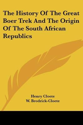 The History Of The Great Boer Trek And The Origin Of The South African Republics by Cloete, Henry