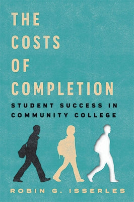 The Costs of Completion: Student Success in Community College by Isserles, Robin G.