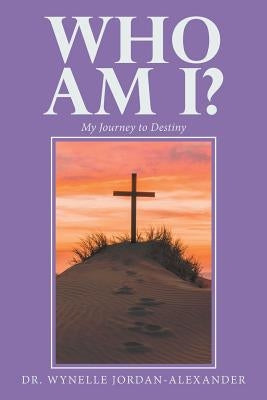 Who Am I?: My Journey to Destiny by Jordan-Alexander, Wynelle