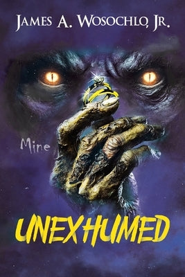 Unexhumed by James a. Wosochlo, Jr.