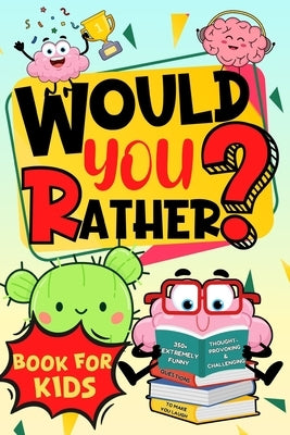 Would You Rather Book For Kids: 350+ Extremely Funny, Thought-Provoking and Challenging Questions to Make You Laugh by May, Anita