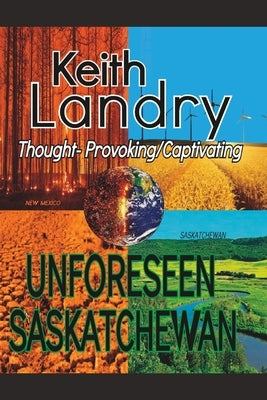 Unforeseen Saskatchewan by Landry, Keith