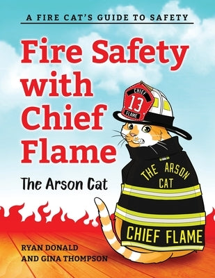 Fire Safety with Chief Flame the Arson Cat: A Fire-Cat's Guide to Safety by Thompson, Gina