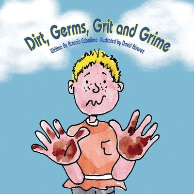 Dirt, Germs, Grit and Grime: A book about hand-washing for children. by Caballero, Arcenia