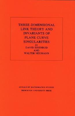 Three-Dimensional Link Theory and Invariants of Plane Curve Singularities. (Am-110), Volume 110 by Eisenbud, David