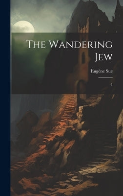 The Wandering Jew: 1 by Sue, Eugène