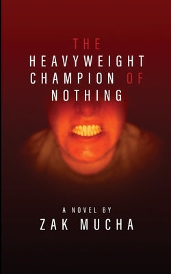 The Heavyweight Champion of Nothing by Mucha, Zak