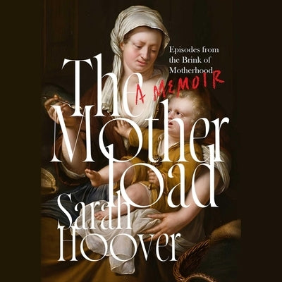 The Motherload: Episodes from the Brink of Motherhood: A Memoir by Hoover, Sarah