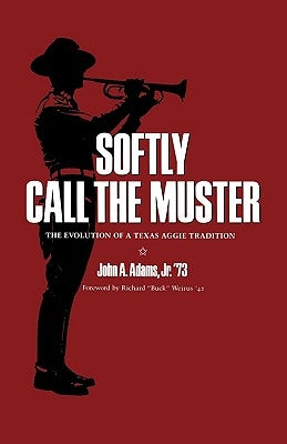 Softly Call the Muster: The Evolution of a Texas Aggie Traditionvolume 52 by Adams, John A., Jr.