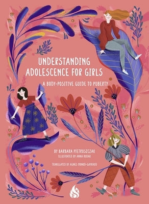 Understanding Adolescence for Girls: A Body-Positive Guide to Puberty by Pietruszczak, Barbara