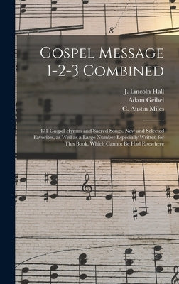 Gospel Message 1-2-3 Combined: 471 Gospel Hymns and Sacred Songs, New and Selected Favorites, as Well as a Large Number Especially Written for This B by Hall, J. Lincoln (Joseph Lincoln) 18