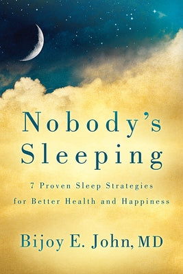 Nobody's Sleeping: 7 Proven Sleep Strategies for Better Health and Happiness by John, Bijoy E.