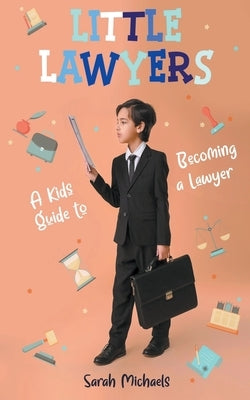 Little Lawyers: A Kids Guide to Becoming a Lawyer by Michaels, Sarah