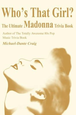 Who's That Girl?: The Ultimate Madonna Trivia Book by Craig, Michael D.