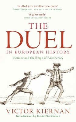 The Duel in European History: Honour and the Reign of Aristocracy by Kiernan, Victor