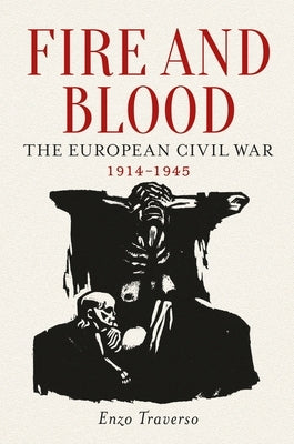 Fire and Blood: The European Civil War, 1914-1945 by Traverso, Enzo