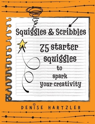 Squiggles & Scribbles: Starter squiggles to spark your creativity by Hartzler, Denise