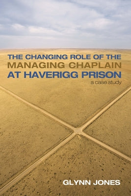 The Changing Role of the Managing Chaplain at Haverigg Prison by Jones, Glynn