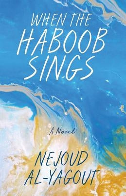 When the Haboob Sings by Al-Yagout, Nejoud