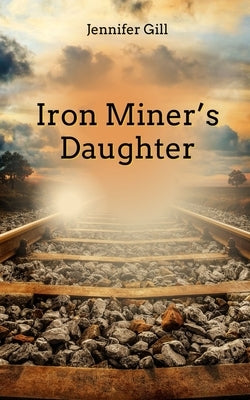 Iron Miner's Daughter by Gill, Jennifer