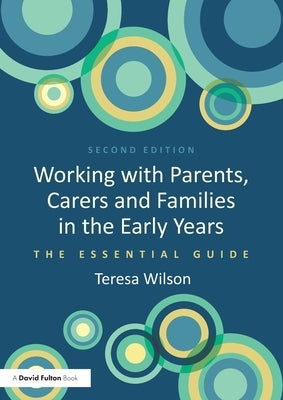 Working with Parents, Carers and Families in the Early Years: The Essential Guide by Wilson, Teresa