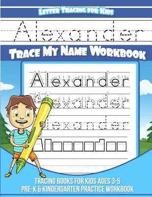 Letter Tracing for Kids Alexander Trace my Name Workbook: Tracing Books for Kids ages 3 - 5 Pre-K & Kindergarten Practice Workbook by Books, Alexander