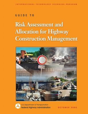 Guide to Risk Assessment and Allocation for Highway Construction Management by Administration, Federal Highway