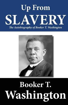 Up from Slavery: The Autobiography of Booker T. Washington by Washington, Booker T.