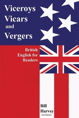 Viceroys, Vicars, and Vergers: British English for Readers. -2nd Edition by Harvey, Bill