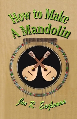 How to Make a Mandolin by Eagleman, Joe R.