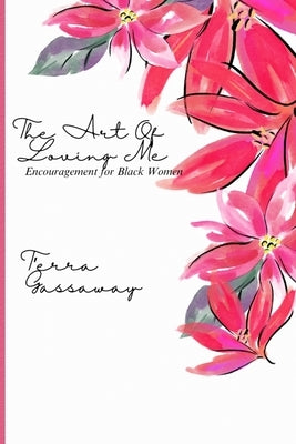 The Art of Loving Me: Encouragement for Black Women: Encouragement for Black Women: Encouragement for Black Women: Encouragement for Black W by Gassaway, T'Erra