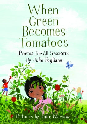 When Green Becomes Tomatoes: Poems for All Seasons by Fogliano, Julie