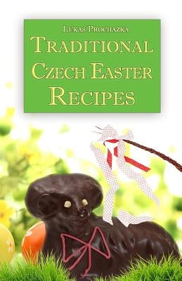 Traditional Czech Easter Recipes by Prochazka, Lukas