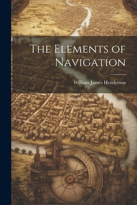 The Elements of Navigation by Henderson, William James