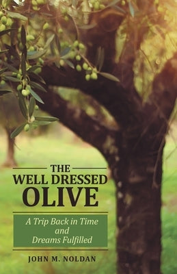 The Well Dressed Olive: A Trip Back in Time and Dreams Fulfilled by Noldan, John M.