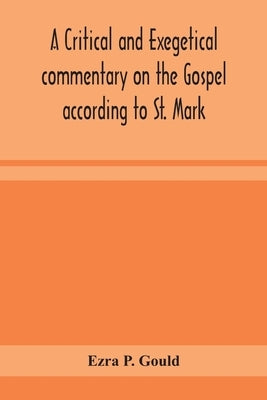 A critical and exegetical commentary on the Gospel according to St. Mark by P. Gould, Ezra