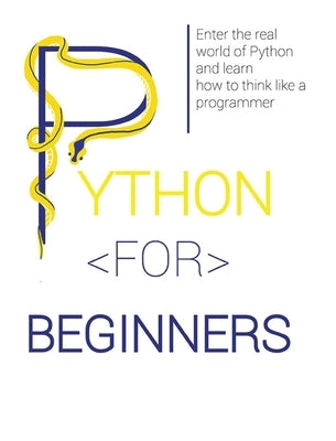 Python for Beginners: Enter the Real World of Python and Learn How to Think Like a Programmer. by Lawrence, Lucas