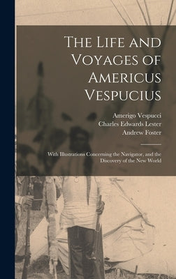 The Life and Voyages of Americus Vespucius: With Illustrations Concerning the Navigator, and the Discovery of the New World by Lester, Charles Edwards