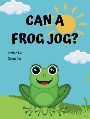 Can A Frog Jog? by Dee, Christi