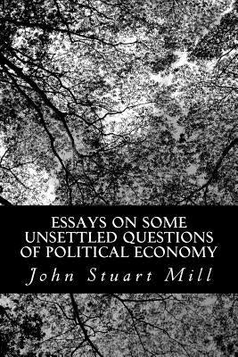 Essays on Some Unsettled Questions of Political Economy by Mill, John Stuart