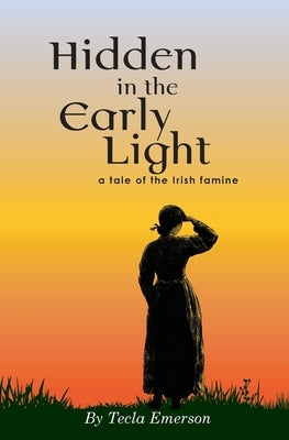 Hidden in the Early Light: a tale of the Irish famine by Emerson, Tecla