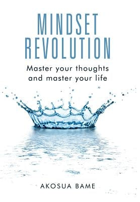 Mindset Revolution: Master your thoughts and master your life by Bame, Akosua