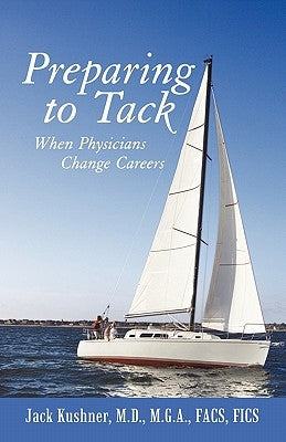 Preparing to Tack: When Physicians Change Careers by Kushner, Jack