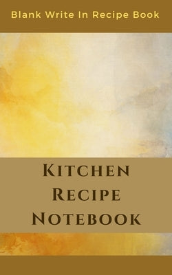 Kitchen Recipe Notebook - Blank Write In Recipe Book - Includes Sections For Ingredients Directions And Prep Time. by Toqeph