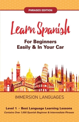 Learn Spanish For Beginners Easily & In Your Car! Vocabulary & Phrases Edition! 2 Books In 1! by Languages, Immersion