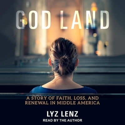 God Land: A Story of Faith, Loss, and Renewal in Middle America by Lenz, Lyz